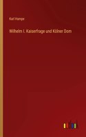 Wilhelm I. Kaiserfrage und Kölner Dom