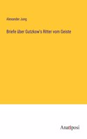 Briefe über Gutzkow's Ritter vom Geiste