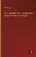 Manoscritti e alcuni libri a stampa singolari esposti e annotati da Pietro Bigazzi