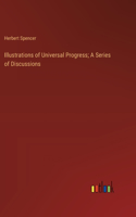 Illustrations of Universal Progress; A Series of Discussions