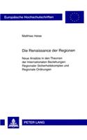 Die Renaissance Der Regionen: Neue Ansaetze in Den Theorien Der Internationalen Beziehungen: Regionaler Sicherheitskomplex Und Regionale Ordnungen(558 Europaeische Hochschulschriften / European University Studie)