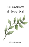 The Sweetness of Every Leaf