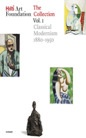 Hilti Art Foundation. the Collection. Vol. I, Volume 1: Classical Modernism. 1880-1950