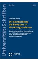 Die Rechtsstellung Des Bewerbers Im Einstellungsverfahren: Eine Arbeitsrechtliche Untersuchung Der Zulassigkeitsvoraussetzungen Von Datenerhebungen Und Assessment Center