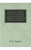 Travels in Central America including accounts of some regions unexplored since the conquest