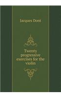 Twenty Progressive Exercises for the Violin