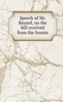 Speech of Mr. Bayard, on the bill received from the Senate