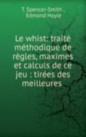 Le whist: traite methodique de regles, maximes et calculs de ce jeu : tirees des meilleures .