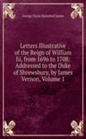 Letters Illustrative of the Reign of William Iii, from 1696 to 1708: Addressed to the Duke of Shrewsbury, by James Vernon, Volume 1