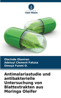 Antimalariastudie und antibakterielle Untersuchung von Blattextrakten aus Moringa Oleifer