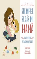 Siempre seras mi mama: Un cuento personalizable para regalar a mama