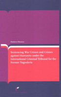 Sentencing War Crimes and Crimes Against Humanity Under the International Criminal Tribunal for Yugoslavia
