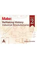 Make: ReMaking History - Vol. 2: Industrial Revolutionaries