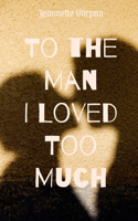 To the Man I Loved Too Much