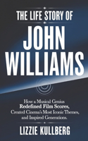 The Life Story of John Williams: How a Musical Genius Redefined Movie Scores, Created Cinema's Most Iconic Themes, and Inspired Generations.