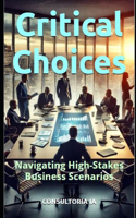 Critical Choices: Navigating High-Stakes Business Scenarios