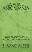 Vita E' Abbondanza: Come Conquistare La Ricchezza E La Prosperita'