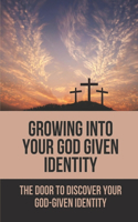 Growing Into Your God Given Identity