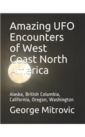 Amazing UFO Encounters of West Coast North America: Alaska, British Columbia, California, Oregon, Washington
