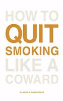 How to Quit Smoking Like a Coward