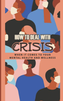 How To Deal With Crisis: When It Comes To Your Mental Health And Wellness: Tips To Maintain Your Mental Health