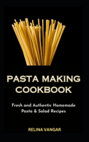 Pasta Making Cookbook: Fresh and Authentic Homemade Pasta & Salad Recipes