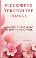 Flourishing Through The Guide: A Comprehensive Guide To Survive Menopause