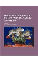 The Strange Story of My Life (the Colonel's Daughter); A Novel