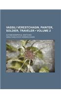 Vassili Verestchagin, Painter, Soldier, Traveler (Volume 2); Autobiographical Sketches