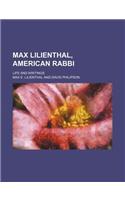 Max Lilienthal, American Rabbi; Life and Writings: (English)