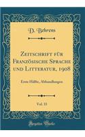 Zeitschrift FÃ¼r FranzÃ¶sische Sprache Und Litteratur, 1908, Vol. 33: Erste HÃ¤lfte, Abhandlungen (Classic Reprint)