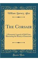 The Corsair: A Romantic Legend of Hell Gate, Illustrating the Beauty of Innocence (Classic Reprint)