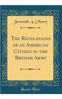 The Revelations of an American Citizen in the British Army (Classic Reprint)