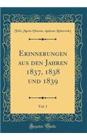 Erinnerungen Aus Den Jahren 1837, 1838 Und 1839, Vol. 1 (Classic Reprint)