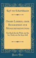 Omars Lehren, oder Biographien zur Menschenkenntniß: Ein Buch für die Welt, wie Sie Ist, Nicht wie Sie Seyn Soll (Classic Reprint)