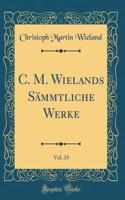 C. M. Wielands SÃ¤mmtliche Werke, Vol. 33 (Classic Reprint)