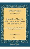 Moses Ben Maimon, Sein Leben, Seine Werke und Sein Einfluss, Vol. 2: Zur Erinnerung an den Siebenhundertsten Todestag des Maimonides (Classic Reprint)