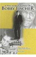 A Psychobiography of Bobby Fischer: Understanding the Genius, Mystery, and Psychological Decline of a World Chess Champion