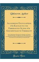 Allgemeine Encyclopadie Fur Kaufleute Und Fabrikanten So Wie Fur Geschaftsleute Uberhaupt: Oder Vollstandiges Worterbuch Bis Handels, Der Fabriken Und Manufacturen, Des Zollwesens, Der Munz-Maa-Und Gewichtskunde, Des Bank-Und Wechselwesens, Der: Oder Vollstandiges Worterbuch Bis Handels, Der Fabriken Und Manufacturen, Des Zollwesens, Der Munz-Maa-Und Gewichtskunde, Des Bank-Und Wechselwesens