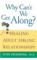 Why Can't We Get Along?: Healing Adult Sibling Relationships