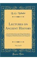 Lectures on Ancient History, Vol. 2 of 3: From the Earliest Times to the Taking of Alexandria by Octavianus; Comprising the History of the Asiatic Nations, the Egyptians, Greeks, Macedonians and Carthaginians (Classic Reprint)
