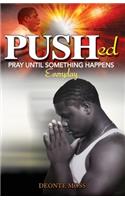 Pushed (Pray Until Something Happens Everyday)
