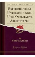 Experimentelle Untersuchungen ï¿½ber Qualitative Arbeitstypen (Classic Reprint)