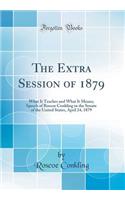 The Extra Session of 1879: What It Teaches and What It Means; Speech of Roscoe Conkling in the Senate of the United States, April 24, 1879 (Classic Reprint)