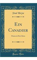 Ein Canadier: Drama in Drei Akten (Classic Reprint): Drama in Drei Akten (Classic Reprint)