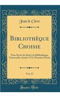 Bibliothèque Choisie, Vol. 23: Pour Servir de Suite à la Bibliothèque Universelle; Année 1711; Premiere Partie (Classic Reprint)