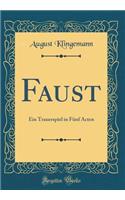 Faust: Ein Trauerspiel in Fünf Acten (Classic Reprint)