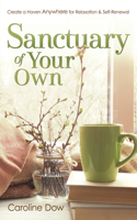 Sanctuary of Your Own: Create a Haven Anywhere for Relaxation and Self-Renewal