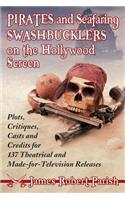 Pirates and Seafaring Swashbucklers on the Hollywood Screen: Plots, Critiques, Casts and Credits for 137 Theatrical and Made-for-Television Releases