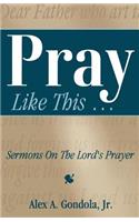 Pray Like This... Sermons on the Lord's Prayer